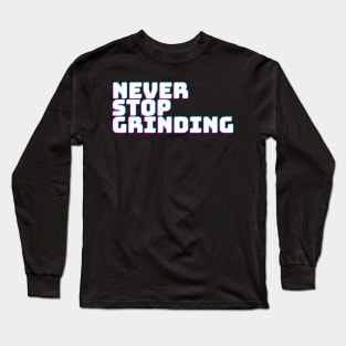 NEVER STOP GRINDING Long Sleeve T-Shirt